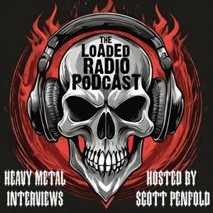 THE LOADED RADIO PODCAST: Heavy Metal News, Interviews & Commentary by Scott Penfold