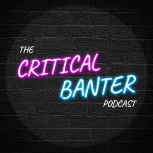 The Critical Banter Podcast by Critical Banter