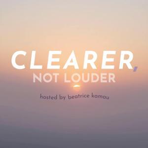 Clearer, not Louder with Beatrice Kamau by Beatrice Kamau