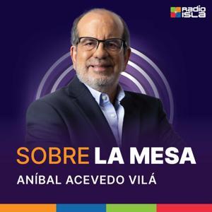 Sobre la mesa con Aníbal Acevedo Vilá by Radio Isla