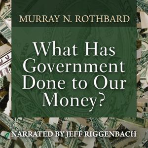 What Has Government Done to Our Money? by Murray N. Rothbard