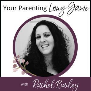 Your Parenting Long Game by Rachel Bailey