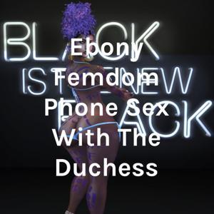 Ebony Femdom Phone Sex With The Duchess by Willow Munroe