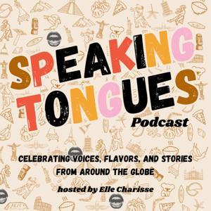 Speaking Tongues Podcast: Celebrating Voices, Stories, and Flavors From Around the Globe by Elle Charisse