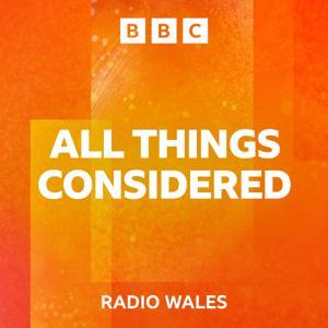 All Things Considered by BBC Radio Wales