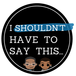 I Shouldn't Have to Say This by Planetside Podcasts