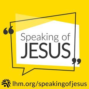 Speaking of Jesus by Lutheran Hour Ministries