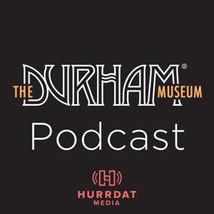 The Durham Museum Podcast by Hurrdat Media