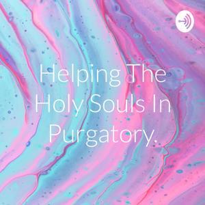 Helping The Holy Souls In Purgatory. by Mary Ann Matulis