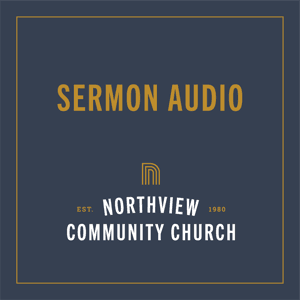 Northview Community Church Message Audio by Northview Community Church