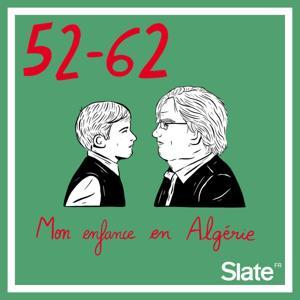 52-62, mon enfance en Algérie by Slate.fr Podcasts