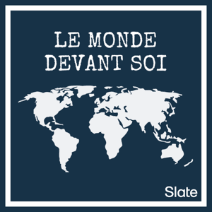 Le monde devant soi by Slate.fr Podcasts