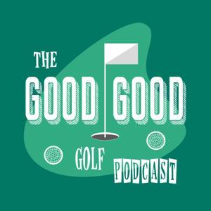 The Good-Good Golf Podcast by TalkinGolf Productions