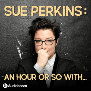 Sue Perkins: An hour or so with... by Audioboom Studios