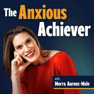 The Anxious Achiever by Morra Aarons-Mele