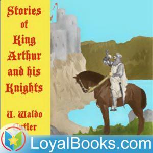 Stories of King Arthur and His Knights by U. Waldo Cutler by Loyal Books
