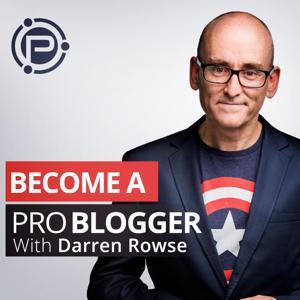 ProBlogger Podcast: Blog Tips to Help You Make Money Blogging by Darren Rowse: Blogger, Speaker, Author and Online Entrepreneur