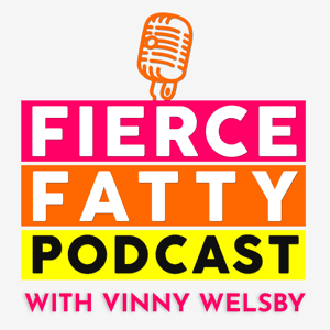 Fierce Fatty Podcast by Vinny Welsby