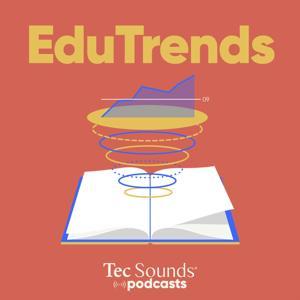 EduTrends by Tec SoundsTec Sounds Podcasts | Tec de Monterrey