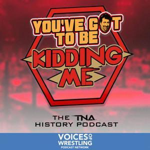 You've Got To Be Kidding Me: A TNA History Podcast by You've Got To Be Kidding Me