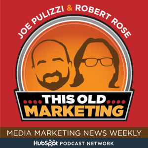 This Old Marketing - News Podcast Weekly with Joe Pulizzi and Robert Rose by Joe Pulizzi & Robert Rose