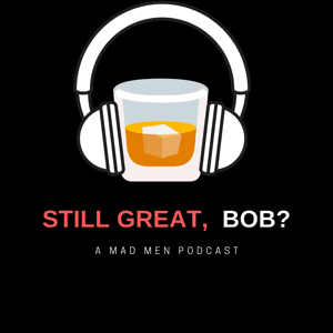 Still Great, Bob?: A Mad Men Podcast by Annie, Matt, Melissa