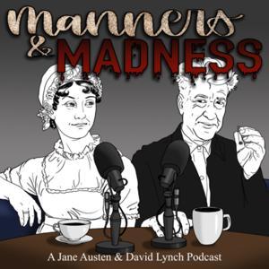Manners & Madness: A Jane Austen & David Lynch Podcast by Maya Adkins & Christian Cabrera