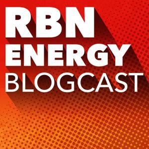RBN Energy Blogcast by RBN Energy