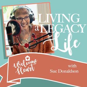 WELCOME HEART: Living a Legacy Life by Sue Donaldson