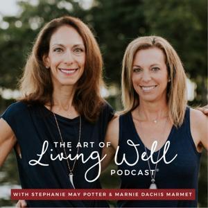 The Art of Living Well Podcast® by Marnie Dachis Marmet & Stephanie May Potter