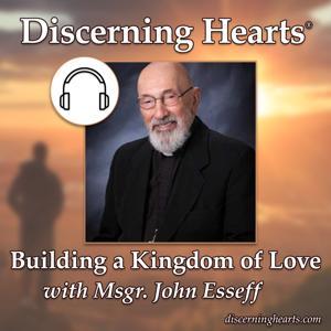 Msgr. John Esseff - Discerning Hearts Catholic Podcasts by Msgr. John Esseff with Kris McGregor