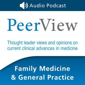 PeerView Family Medicine & General Practice CME/CNE/CPE Audio Podcast by PVI, PeerView Institute for Medical Education