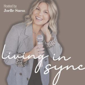 LIVING IN SYNC | Lifestyle & Wellness for Women in their 30s by Joelle Suess | Podcast Producer & Entrepreneur
