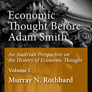 Economic Thought Before Adam Smith by Murray N. Rothbard