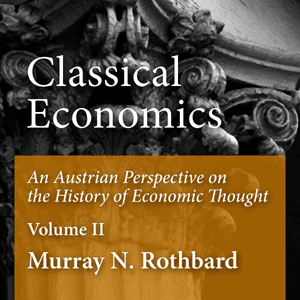 Classical Economics by Murray N. Rothbard