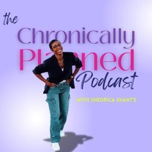 Chronically Planned: Faith, Planning and Healing With Chronic Illness by Shedrica Shante | Chronically Planned Podcast