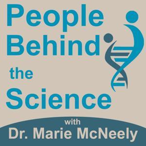 People Behind the Science Podcast Stories from Scientists about Science, Life, Research, and Science Careers by Dr. Marie McNeely, featuring top scientists speaking about their life and c
