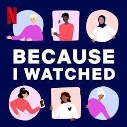 Because I Watched by Netflix