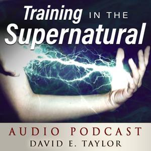 Training in the Supernatural with David E. Taylor by David E. Taylor