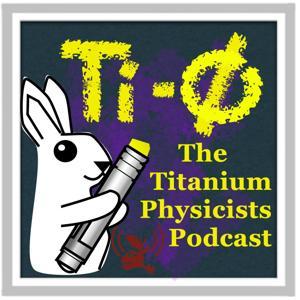 The Titanium Physicists Podcast by Brachiolope Media Network