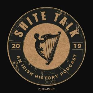 Shite Talk: An Irish History Podcast by HeadStuff Podcasts