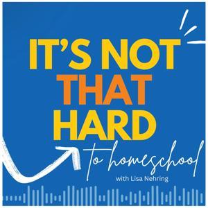 It's Not That Hard to Homeschool by Lisa Nehring