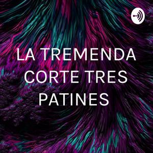 LA TREMENDA CORTE TRES PATINES by Eri Sanchez