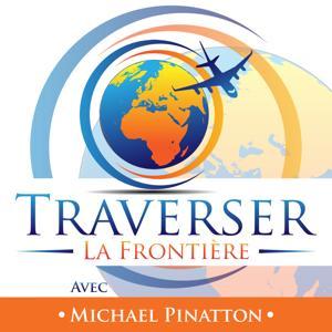 Podcast Traverser La Frontière : Voyage & Expatriation by Michael Pinatton : Auteur & Entrepreneur Nomade