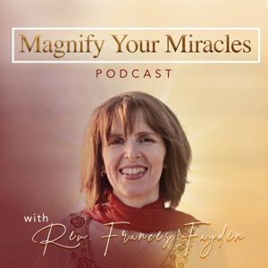 Magnify Your Miracles Podcast by Rev. Frances Fayden