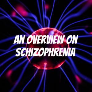 An Overview on Schizophrenia by Delaney Portka