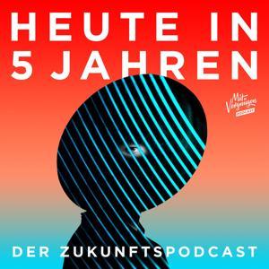 Heute in 5 Jahren - Der Zukunftspodcast by Mit Vergnügen