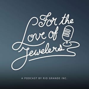 For the Love of Jewelers: A Jewelry Journey Podcast Presented by Rio Grande by Rio Grande