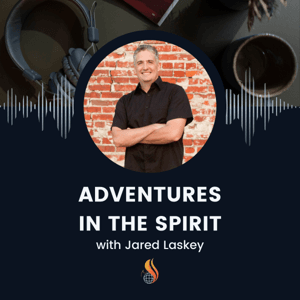 Adventures in the Spirit with Jared Laskey by Fireborn Ministries