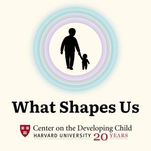 What Shapes Us: Strong Foundations, Thriving Futures by The Center on the Developing Child at Harvard University